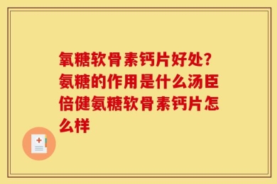 氧糖软骨素钙片好处？氨糖的作用是什么汤臣倍健氨糖软骨素钙片怎么样
