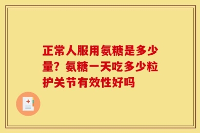 正常人服用氨糖是多少量？氨糖一天吃多少粒护关节有效性好吗