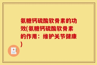 氨糖钙硫酸软骨素的功效(氨糖钙硫酸软骨素的作用：维护关节健康)
