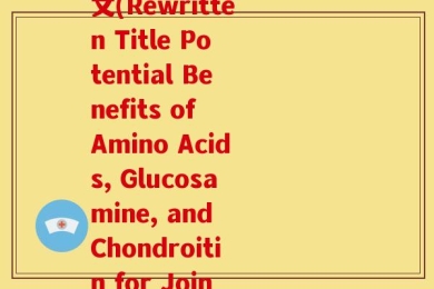 氨基酸葡萄糖软骨素英文(Rewritten Title Potential Benefits of Amino Acids, Glucosamine, and Chondroitin for Joint Health)
