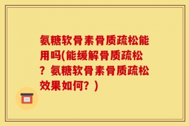 氨糖软骨素骨质疏松能用吗(能缓解骨质疏松？氨糖软骨素骨质疏松效果如何？)
