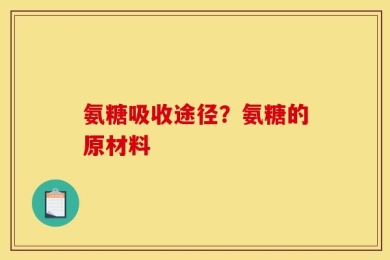 氨糖吸收途径？氨糖的原材料