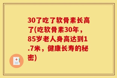 30了吃了软骨素长高了(吃软骨素30年，85岁老人身高达到1.7米，健康长寿的秘密)