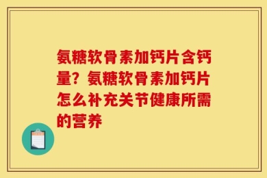 氨糖软骨素加钙片含钙量？氨糖软骨素加钙片怎么补充关节健康所需的营养