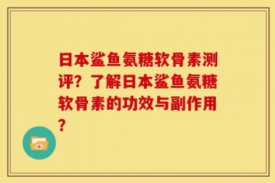 日本鲨鱼氨糖软骨素测评？了解日本鲨鱼氨糖软骨素的功效与副作用？