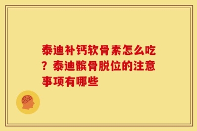 泰迪补钙软骨素怎么吃？泰迪髌骨脱位的注意事项有哪些