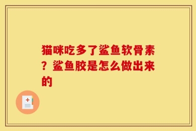 猫咪吃多了鲨鱼软骨素？鲨鱼胶是怎么做出来的