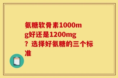 氨糖软骨素1000mg好还是1200mg？选择好氨糖的三个标准