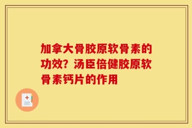 加拿大骨胶原软骨素的功效？汤臣倍健胶原软骨素钙片的作用