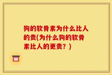 狗的软骨素为什么比人的贵(为什么狗的软骨素比人的更贵？)