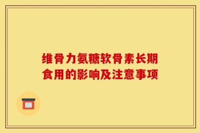 维骨力氨糖软骨素长期食用的影响及注意事项