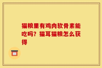 猫粮里有鸡肉软骨素能吃吗？猫耳猫粮怎么获得