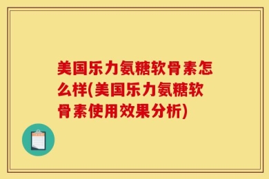 美国乐力氨糖软骨素怎么样(美国乐力氨糖软骨素使用效果分析)