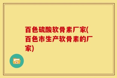 百色硫酸软骨素厂家(百色市生产软骨素的厂家)