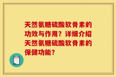 天然氨糖硫酸软骨素的功效与作用？详细介绍天然氨糖硫酸软骨素的保健功能？