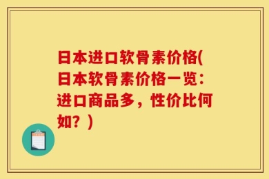 日本进口软骨素价格(日本软骨素价格一览：进口商品多，性价比何如？)