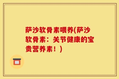 萨沙软骨素喂养(萨沙软骨素：关节健康的宝贵营养素！)