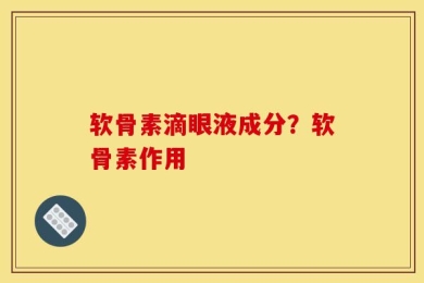 软骨素滴眼液成分？软骨素作用