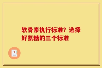软骨素执行标准？选择好氨糖的三个标准