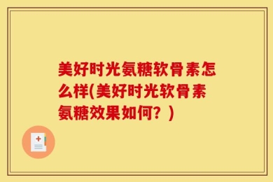 美好时光氨糖软骨素怎么样(美好时光软骨素氨糖效果如何？)