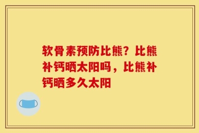 软骨素预防比熊？比熊补钙晒太阳吗，比熊补钙晒多久太阳