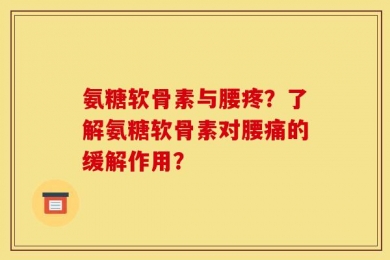 氨糖软骨素与腰疼？了解氨糖软骨素对腰痛的缓解作用？