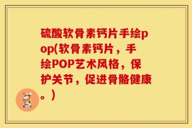 硫酸软骨素钙片手绘pop(软骨素钙片，手绘POP艺术风格，保护关节，促进骨骼健康。)