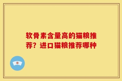 软骨素含量高的猫粮推荐？进口猫粮推荐哪种