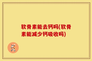 软骨素能去钙吗(软骨素能减少钙吸收吗)