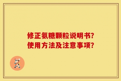 修正氨糖颗粒说明书？使用方法及注意事项？