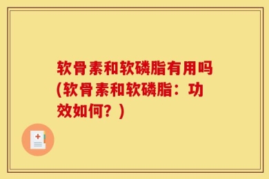 软骨素和软磷脂有用吗(软骨素和软磷脂：功效如何？)