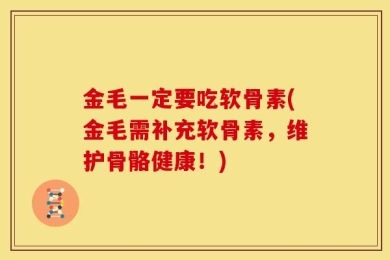 金毛一定要吃软骨素(金毛需补充软骨素，维护骨骼健康！)