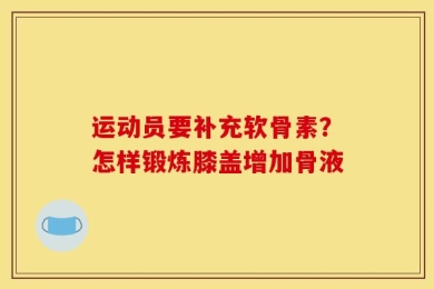 运动员要补充软骨素？怎样锻炼膝盖增加骨液