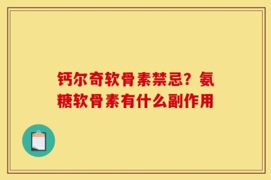 钙尔奇软骨素禁忌？氨糖软骨素有什么副作用