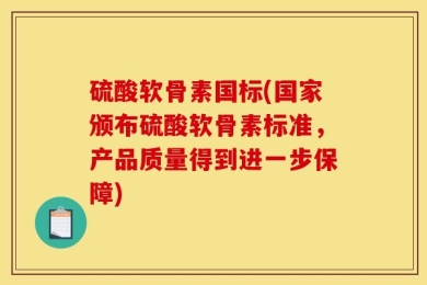 硫酸软骨素国标(国家颁布硫酸软骨素标准，产品质量得到进一步保障)