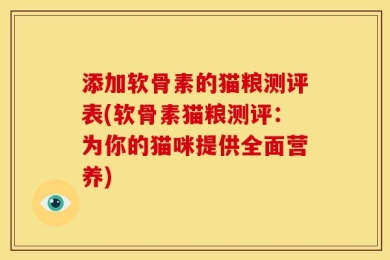 添加软骨素的猫粮测评表(软骨素猫粮测评：为你的猫咪提供全面营养)