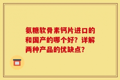 氨糖软骨素钙片进口的和国产的哪个好？详解两种产品的优缺点？