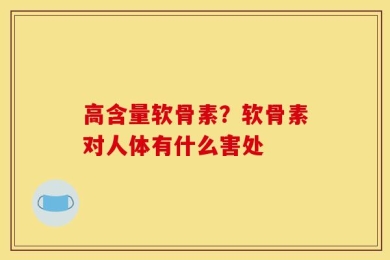 高含量软骨素？软骨素对人体有什么害处