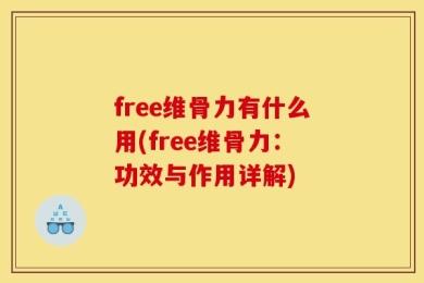 free维骨力有什么用(free维骨力：功效与作用详解)