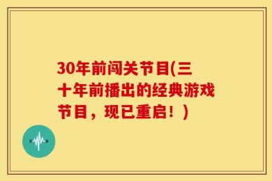 30年前闯关节目(三十年前播出的经典游戏节目，现已重启！)