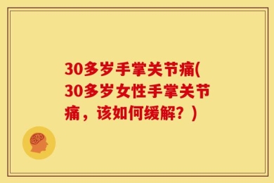 30多岁手掌关节痛(30多岁女性手掌关节痛，该如何缓解？)