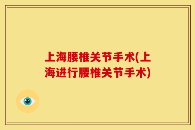 上海腰椎关节手术(上海进行腰椎关节手术)