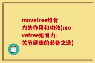 movefree维骨力的作用和功效(movefree维骨力：关节健康的必备之选)