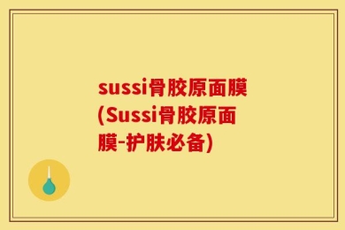 sussi骨胶原面膜(Sussi骨胶原面膜-护肤必备)