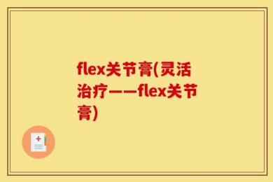 flex关节膏(灵活治疗——flex关节膏)