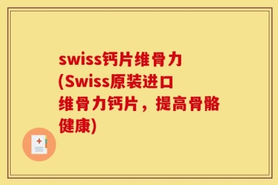 swiss钙片维骨力(Swiss原装进口维骨力钙片，提高骨骼健康)