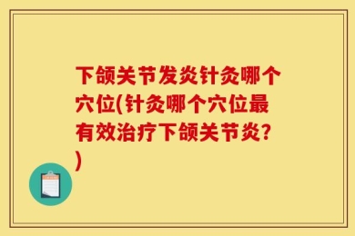 下颌关节发炎针灸哪个穴位(针灸哪个穴位最有效治疗下颌关节炎？)