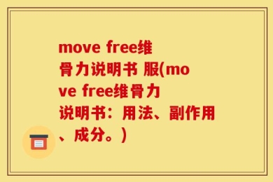 move free维骨力说明书 服(move free维骨力说明书：用法、副作用、成分。)