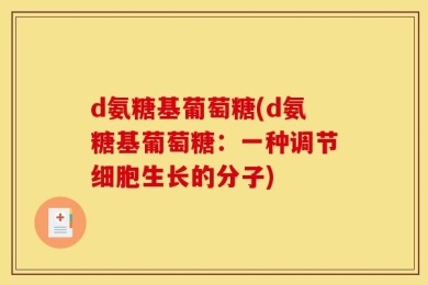 d氨糖基葡萄糖(d氨糖基葡萄糖：一种调节细胞生长的分子)