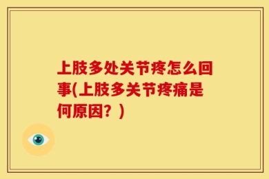 上肢多处关节疼怎么回事(上肢多关节疼痛是何原因？)